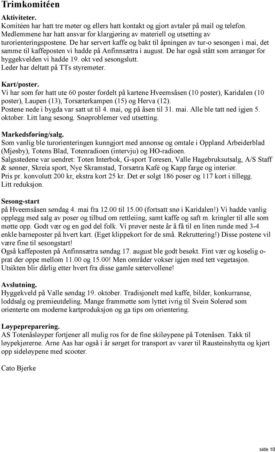 De har servert kaffe og bakt til åpningen av tur-o sesongen i mai, det samme til kaffeposten vi hadde på Anfinnsætra i august. De har også stått som arrangør for hyggekvelden vi hadde 19.