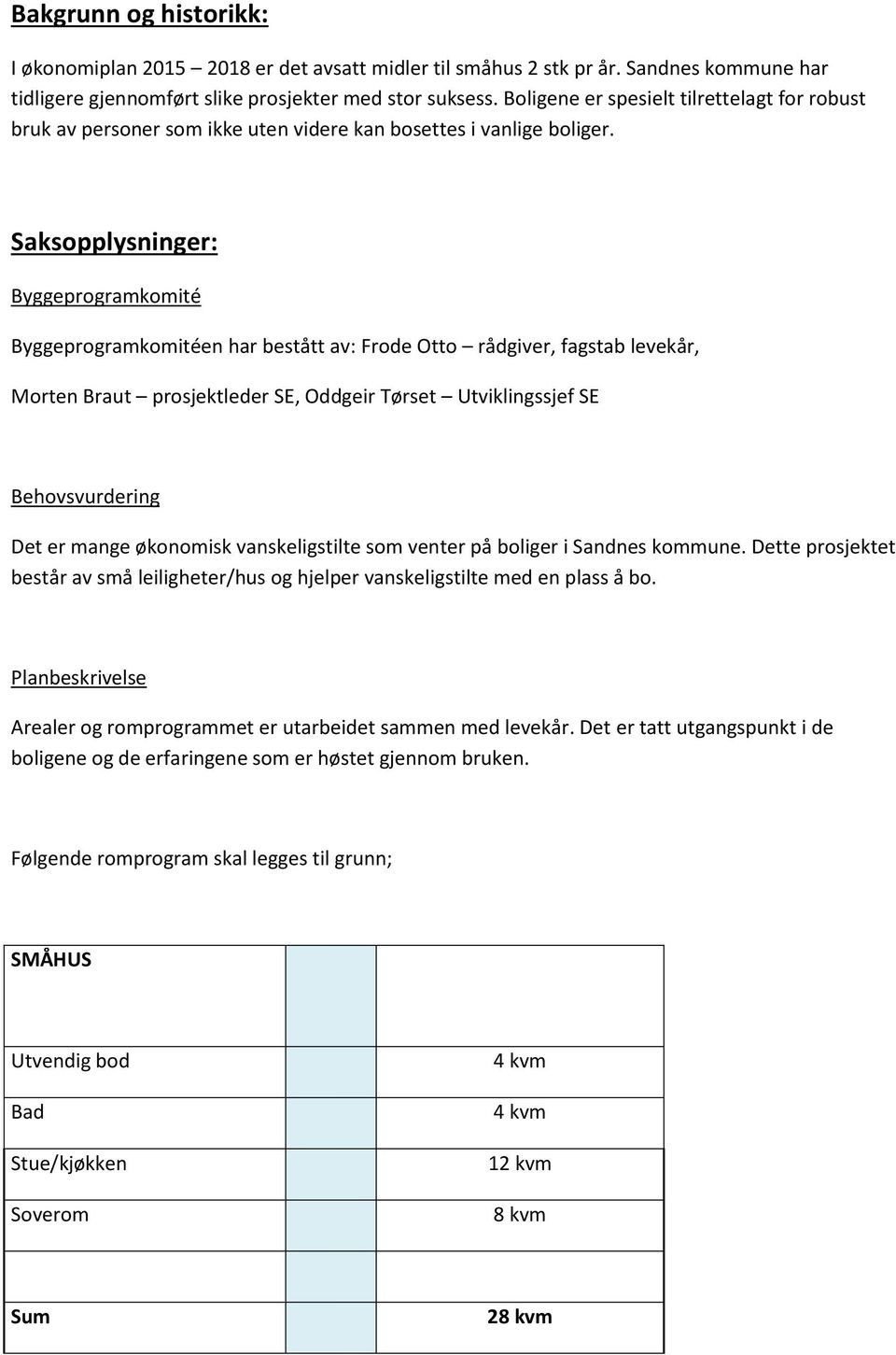 Saksopplysninger: Byggeprogramkomité Byggeprogramkomitéen har bestått av: Frode Otto rådgiver, fagstab levekår, Morten Braut prosjektleder SE, Oddgeir Tørset Utviklingssjef SE Behovsvurdering Det er