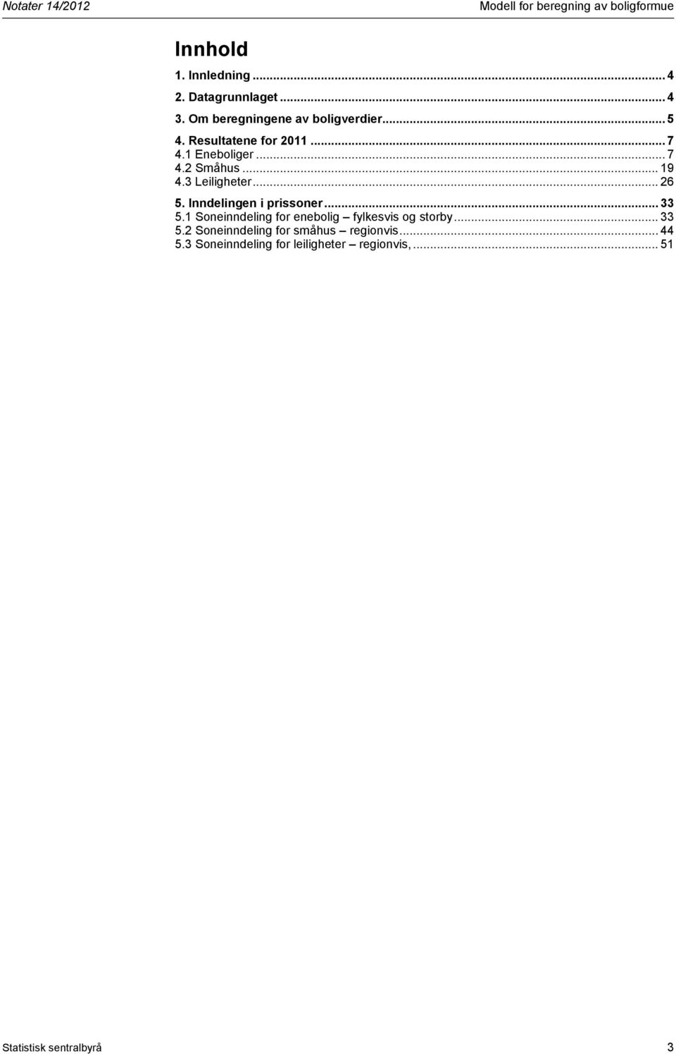 Inndelingen i prissoner... 33 5.1 Soneinndeling for enebolig fylkesvis og storby... 33 5.2 Soneinndeling for småhus regionvis.