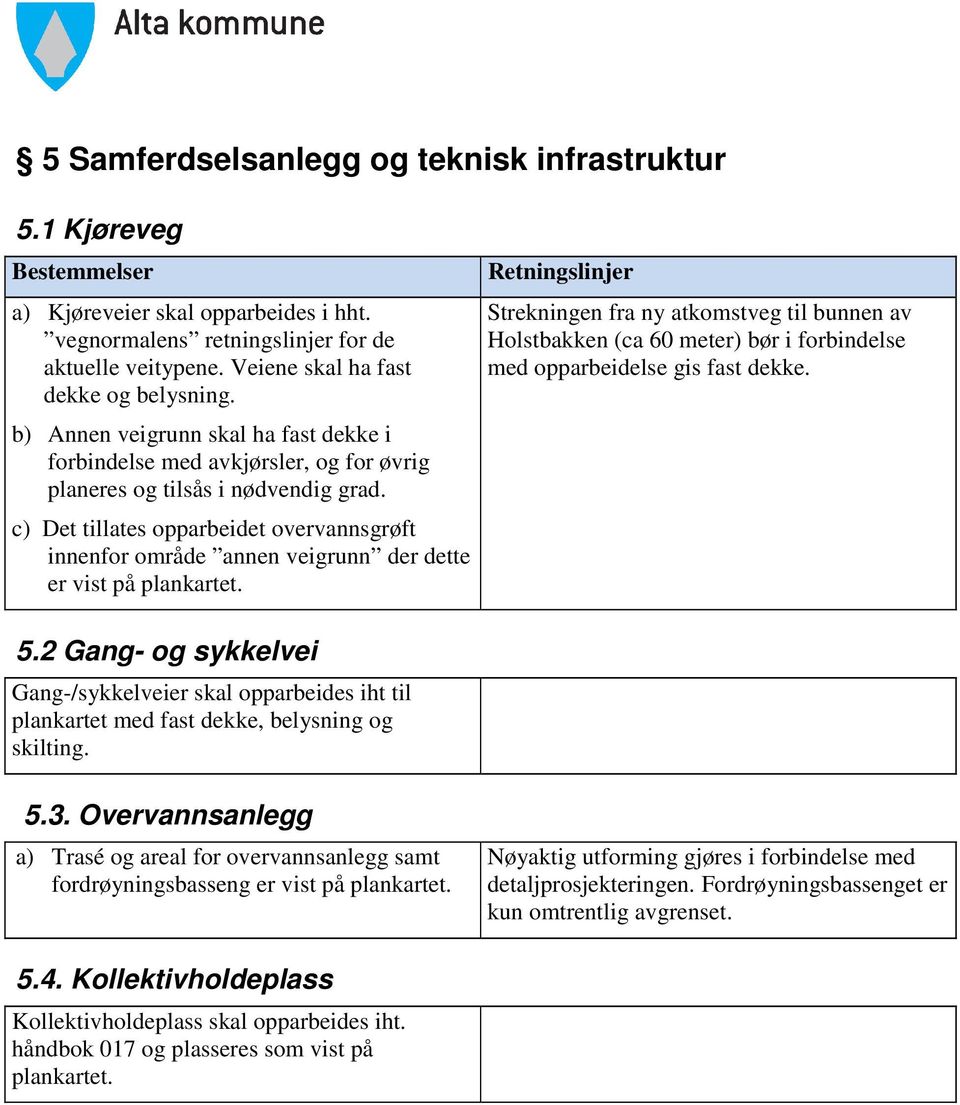 c) Det tillates opparbeidet overvannsgrøft innenfor område annen veigrunn der dette er vist på plankartet.