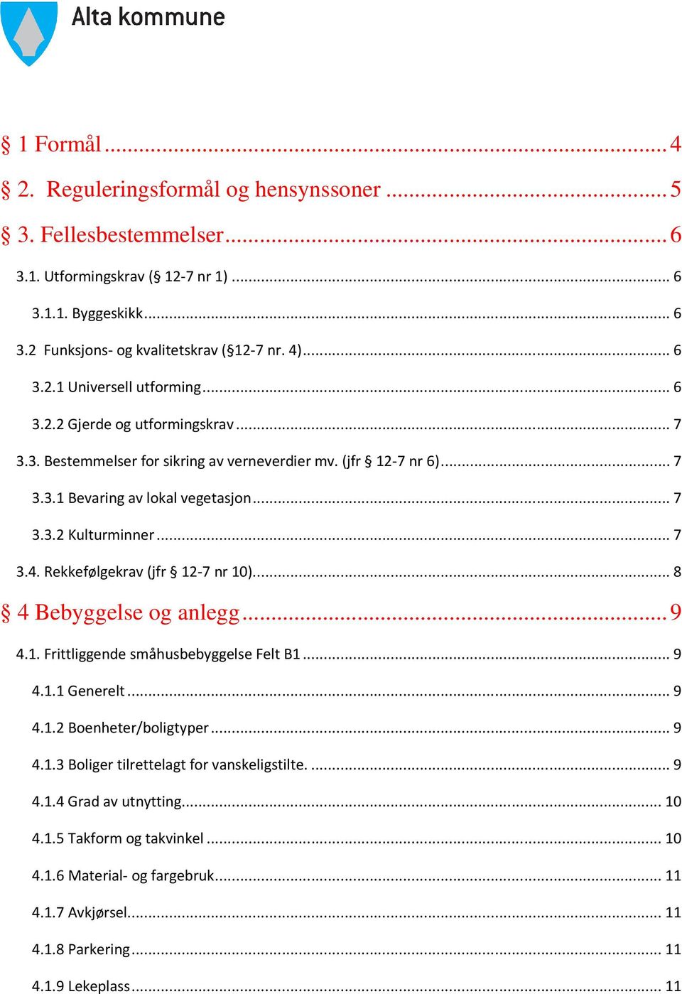 Rekkefølgekrav (jfr 12-7 nr 10)...8 4 Bebyggelse og anlegg...9 4.1. Frittliggende småhusbebyggelse Felt B1...9 4.1.1 Generelt...9 4.1.2 Boenheter/boligtyper...9 4.1.3 Boliger tilrettelagt for vanskeligstilte.