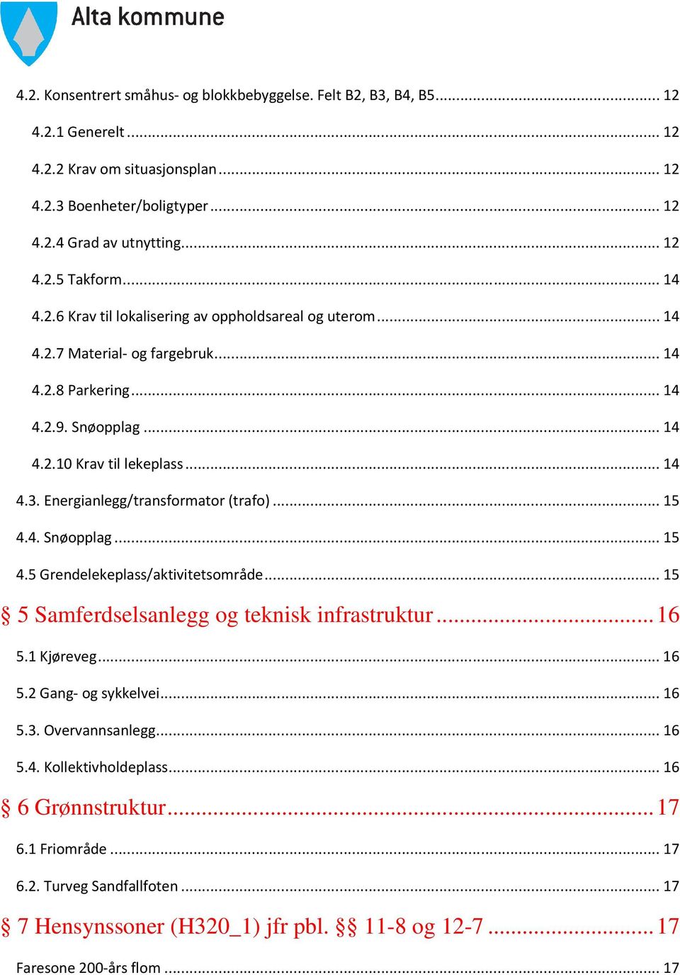 Energianlegg/transformator (trafo)...15 4.4. Snøopplag...15 4.5 Grendelekeplass/aktivitetsområde...15 5 Samferdselsanlegg og teknisk infrastruktur...16 5.1 Kjøreveg...16 5.2 Gang- og sykkelvei.