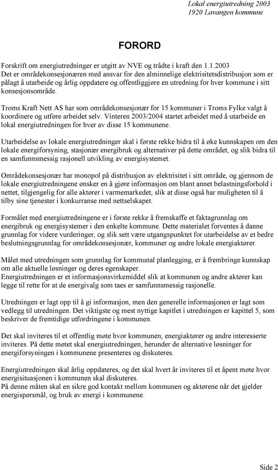 konsesjonsområde. Troms Kraft Nett AS har som områdekonsesjonær for 15 kommuner i Troms Fylke valgt å koordinere og utføre arbeidet selv.