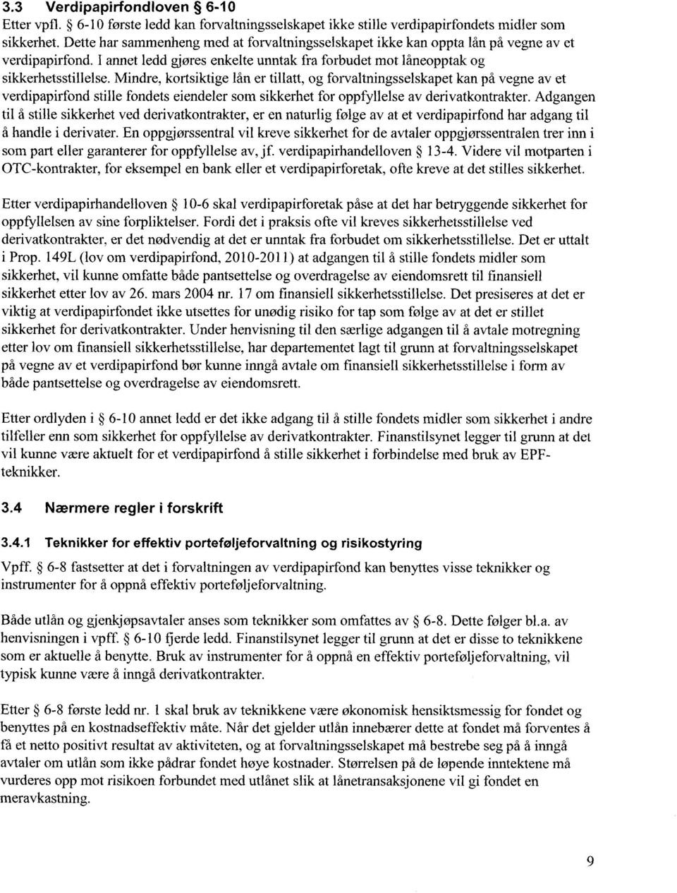 Mindre, kortsiktige lån er tillatt, og forvaltningsselskapet kan på vegne av et verdipapirfond stille fondets eiendeler som sikkerhet for oppfyllelse av derivatkontrakter.