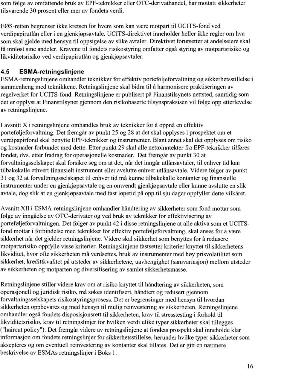 UCITS-direktivet inneholder heller ikke regler om hva som skal gjelde med hensyn til oppsigelse av slike avtaler. Direktivet forutsetter at andelseiere skal få innløst sine andeler.