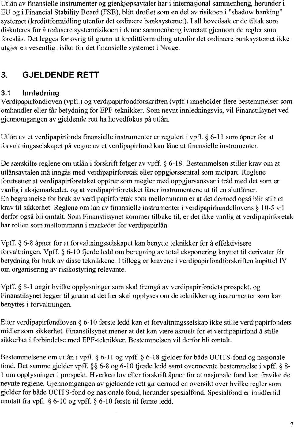 Det legges for øvrig til grunn at kredittformidling utenfor det ordinære banksystemet ikke utgjør en vesentlig risiko for det finansielle systemet i Norge. 3. GJELDENDE RETT 3.