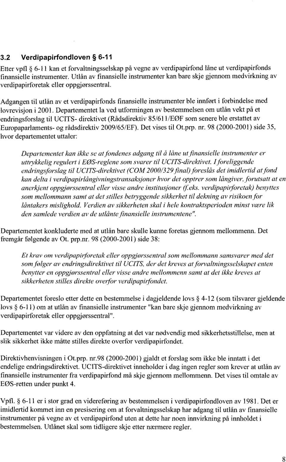 Adgangen til utlån av et verdipapirfonds finansielle instrumenter ble innført i forbindelse med lovrevisjon i 2001.