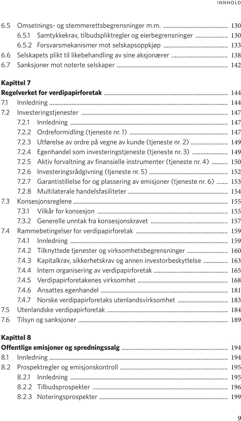 .. 147 7.2.1 Innledning... 147 7.2.2 Ordreformidling (tjeneste nr. 1)... 147 7.2.3 Utførelse av ordre på vegne av kunde (tjeneste nr. 2)... 149 7.2.4 Egenhandel som investeringstjeneste (tjeneste nr.