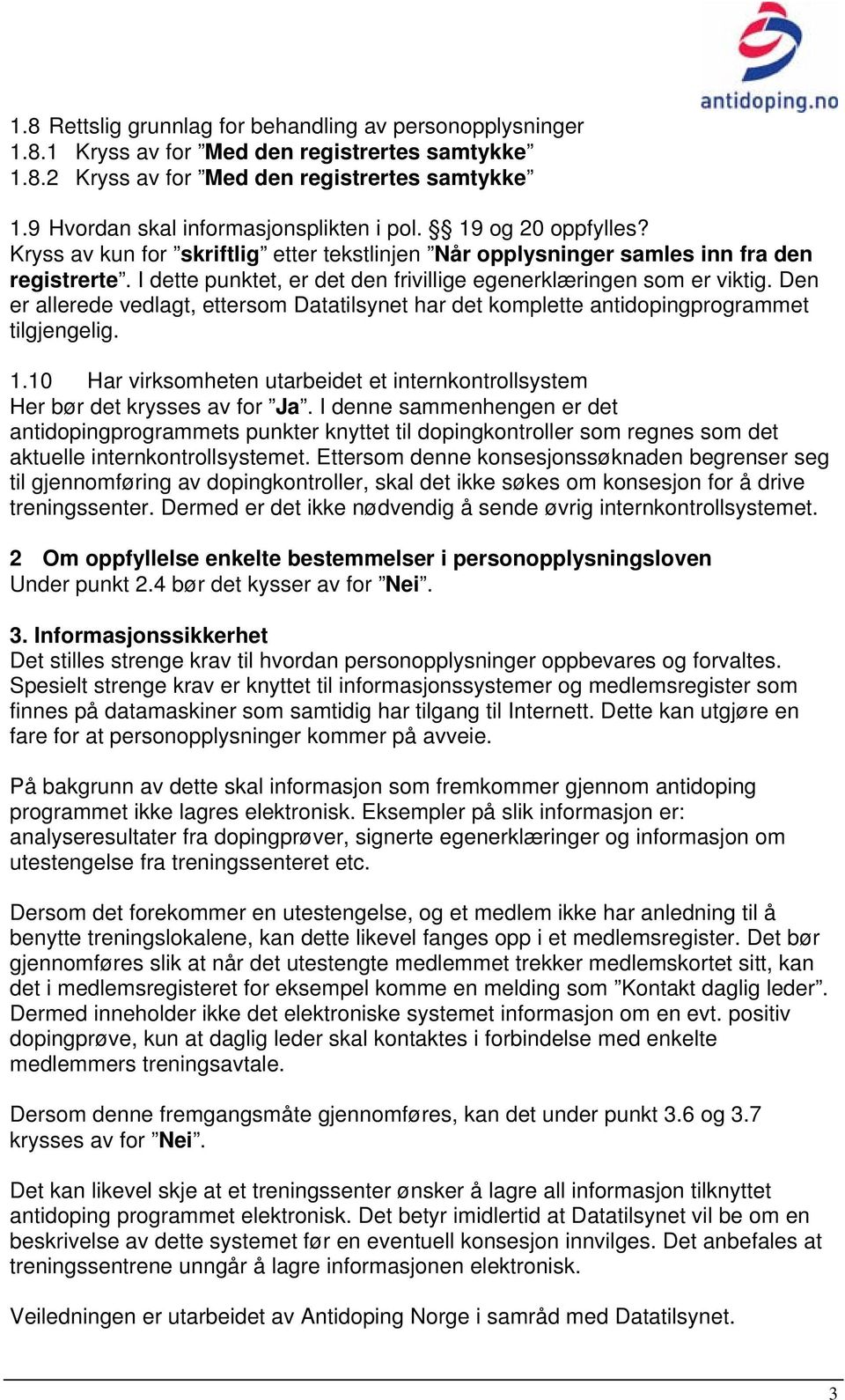 Den er allerede vedlagt, ettersom Datatilsynet har det komplette antidopingprogrammet tilgjengelig. 1.10 Har virksomheten utarbeidet et internkontrollsystem Her bør det krysses av for Ja.