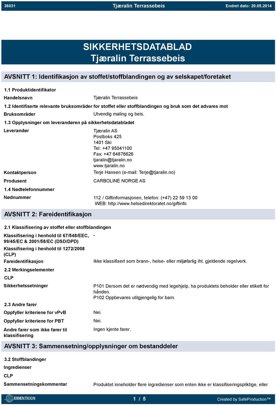 3 Opplysninger om leverandøren på sikkerhetsdatabladet Leverandør Kontaktperson Produsent Tjæralin AS Postboks 425 1401 Ski Tel: +47 95041100 Fax: +47 64876626 tjaralin@