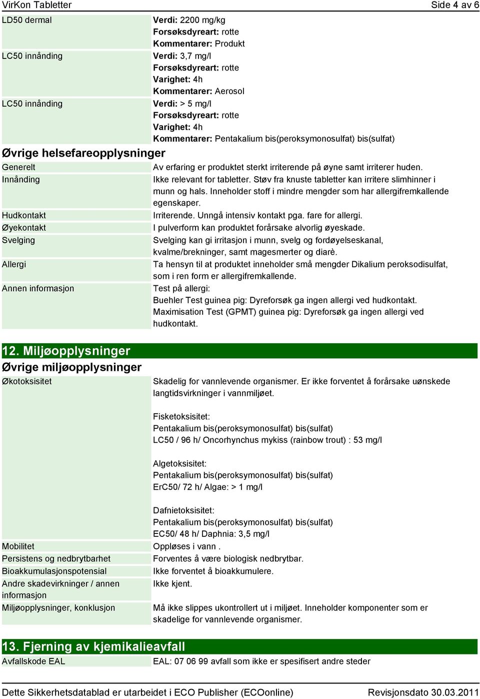 Innånding Hudkontakt Øyekontakt Svelging Allergi Annen informasjon Ikke relevant for tabletter. Støv fra knuste tabletter kan irritere slimhinner i munn og hals.