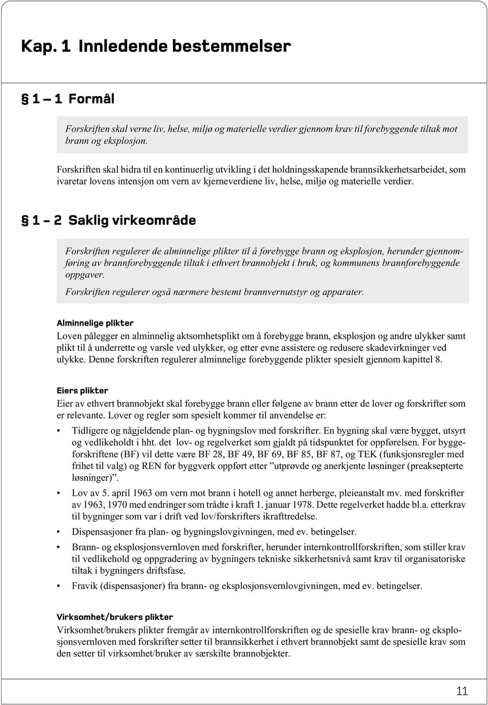 1-2 Saklig virkeområde Forskriften regulerer de alminnelige plikter til å forebygge brann og eksplosjon, herunder gjennomføring av brannforebyggende tiltak i ethvert brannobjekt i bruk, og kommunens