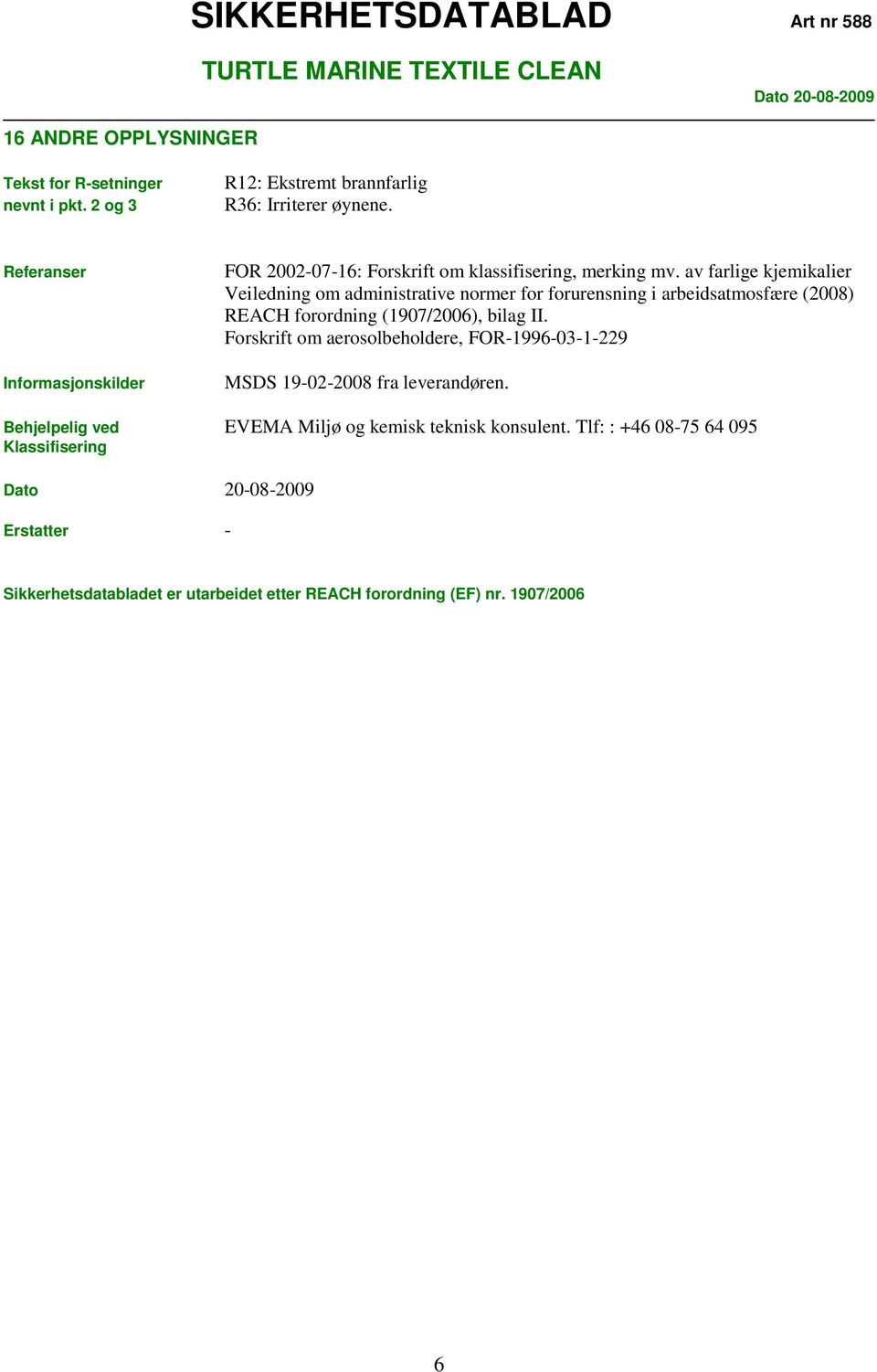 av farlige kjemikalier Veiledning om administrative normer for forurensning i arbeidsatmosfære (2008) REACH forordning (1907/2006), bilag II.
