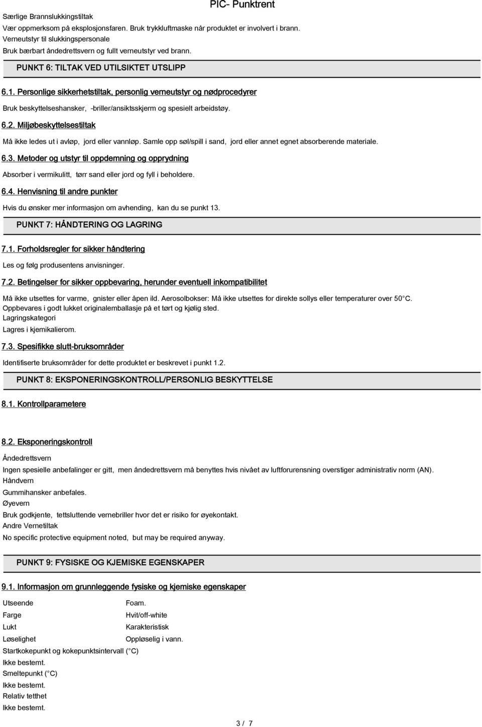 Personlige sikkerhetstiltak, personlig verneutstyr og nødprocedyrer Bruk beskyttelseshansker, -briller/ansiktsskjerm og spesielt arbeidstøy. 6.2.