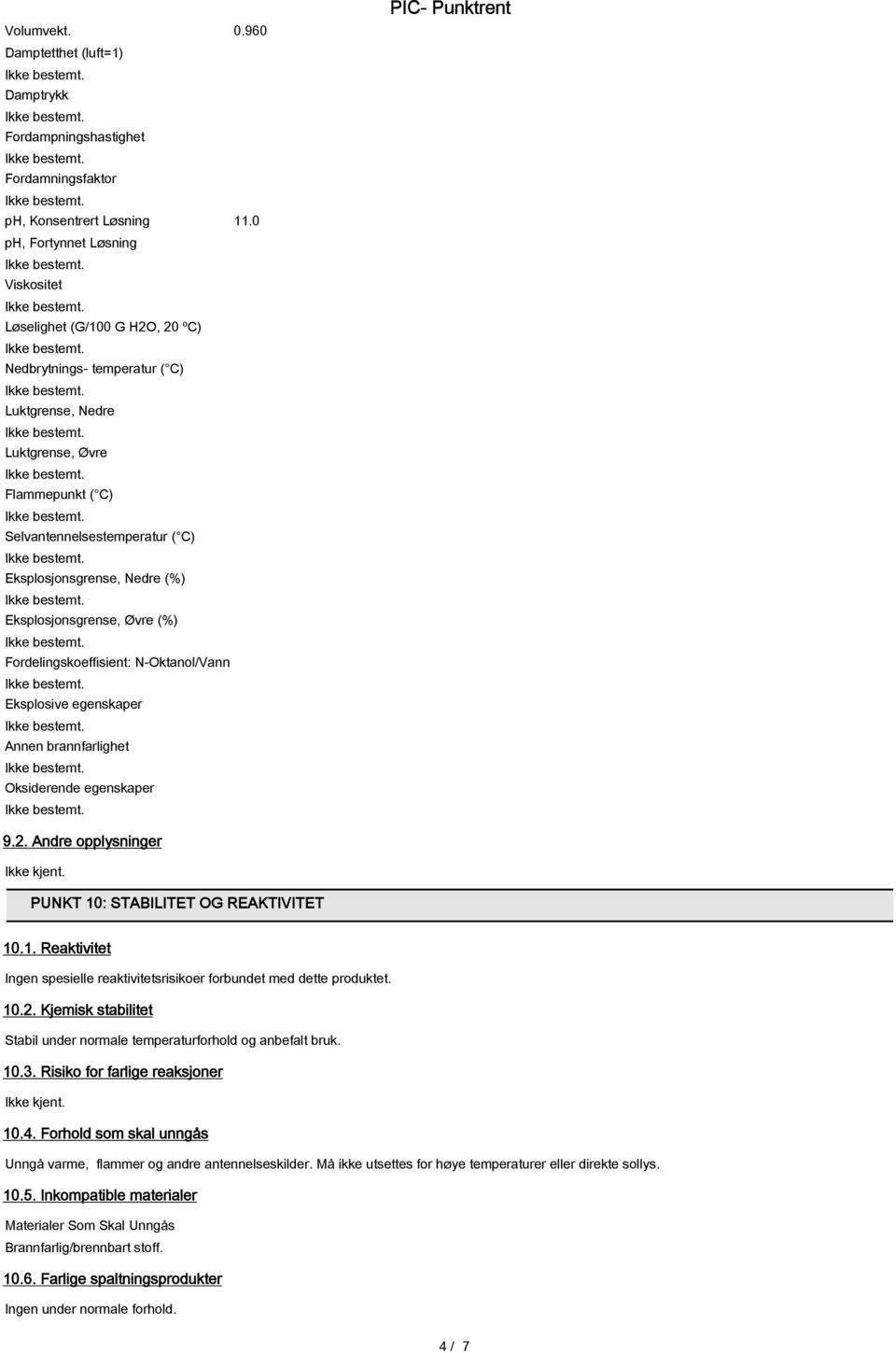 Nedre (%) Eksplosjonsgrense, Øvre (%) Fordelingskoeffisient: N-Oktanol/Vann Eksplosive egenskaper Annen brannfarlighet Oksiderende egenskaper 9.2.