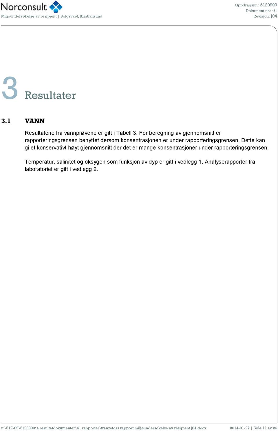 For beregning av gjennomsnitt er rapporteringsgrensen benyttet dersom konsentrasjonen er under rapporteringsgrensen.