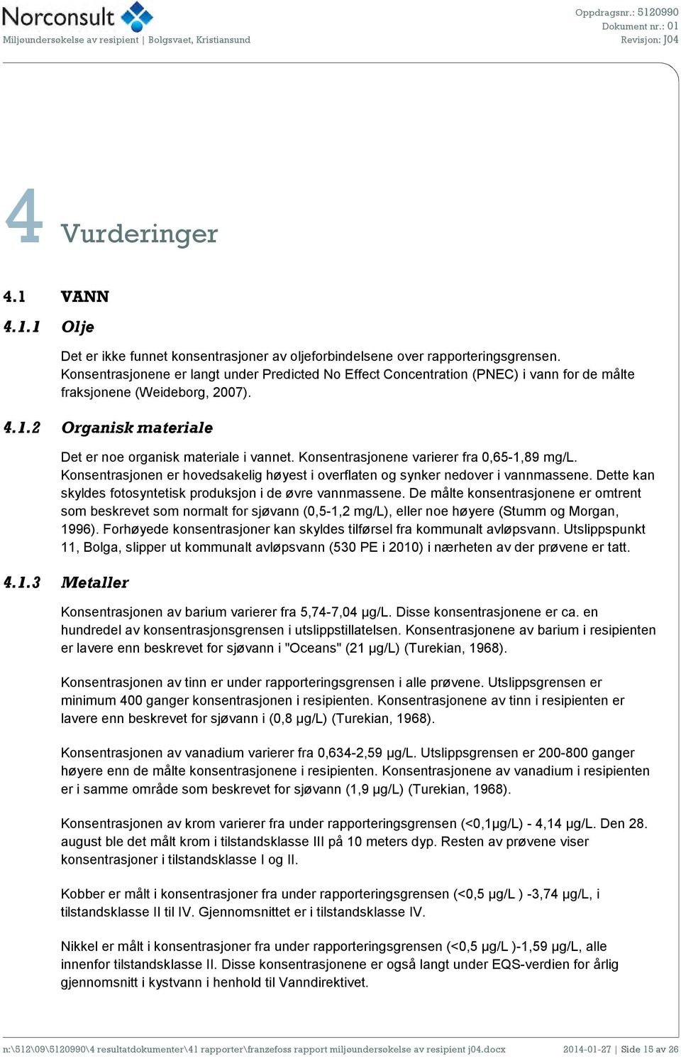 Konsentrasjonene varierer fra 0,65-1,89 mg/l. Konsentrasjonen er hovedsakelig høyest i overflaten og synker nedover i vannmassene. Dette kan skyldes fotosyntetisk produksjon i de øvre vannmassene.