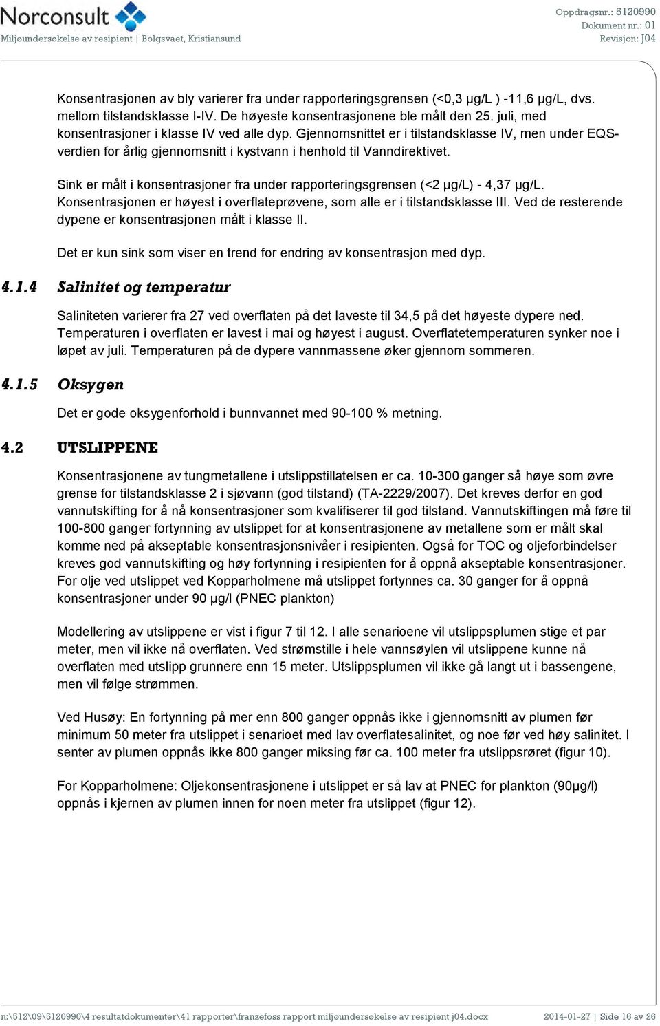 Gjennomsnittet er i tilstandsklasse IV, men under EQSverdien for årlig gjennomsnitt i kystvann i henhold til Vanndirektivet.