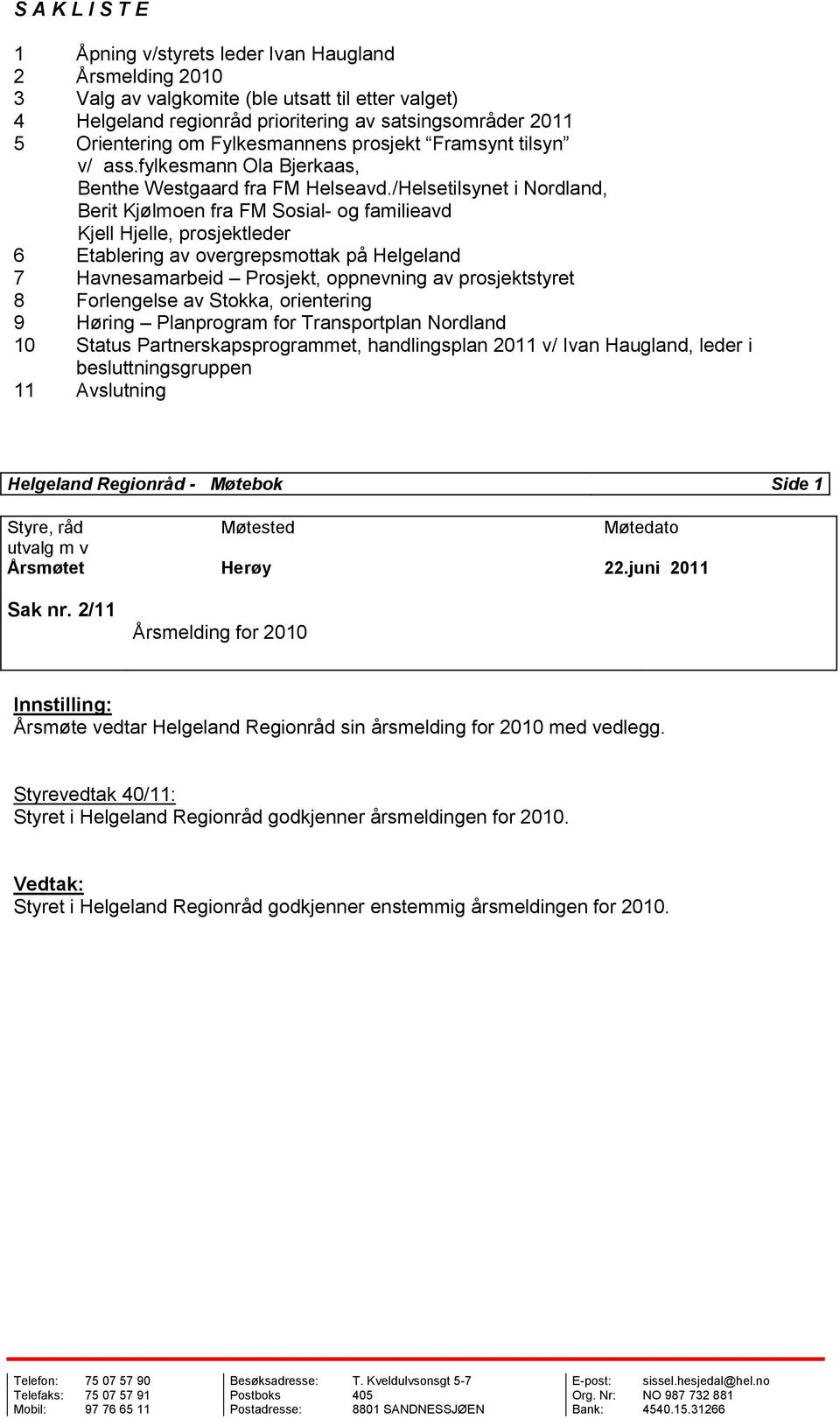 /Helsetilsynet i Nordland, Berit Kjølmoen fra FM Sosial- og familieavd Kjell Hjelle, prosjektleder 6 Etablering av overgrepsmottak på Helgeland 7 Havnesamarbeid Prosjekt, oppnevning av prosjektstyret