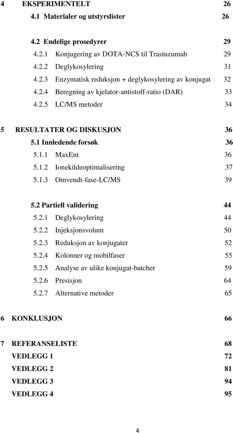 2 Partiell validering 44 5.2.1 Deglykosylering 44 5.2.2 Injeksjonsvolum 50 5.2.3 Reduksjon av konjugater 52 5.2.4 Kolonner og mobilfaser 55 5.2.5 Analyse av ulike konjugat-batcher 59 5.2.6 Presisjon 64 5.