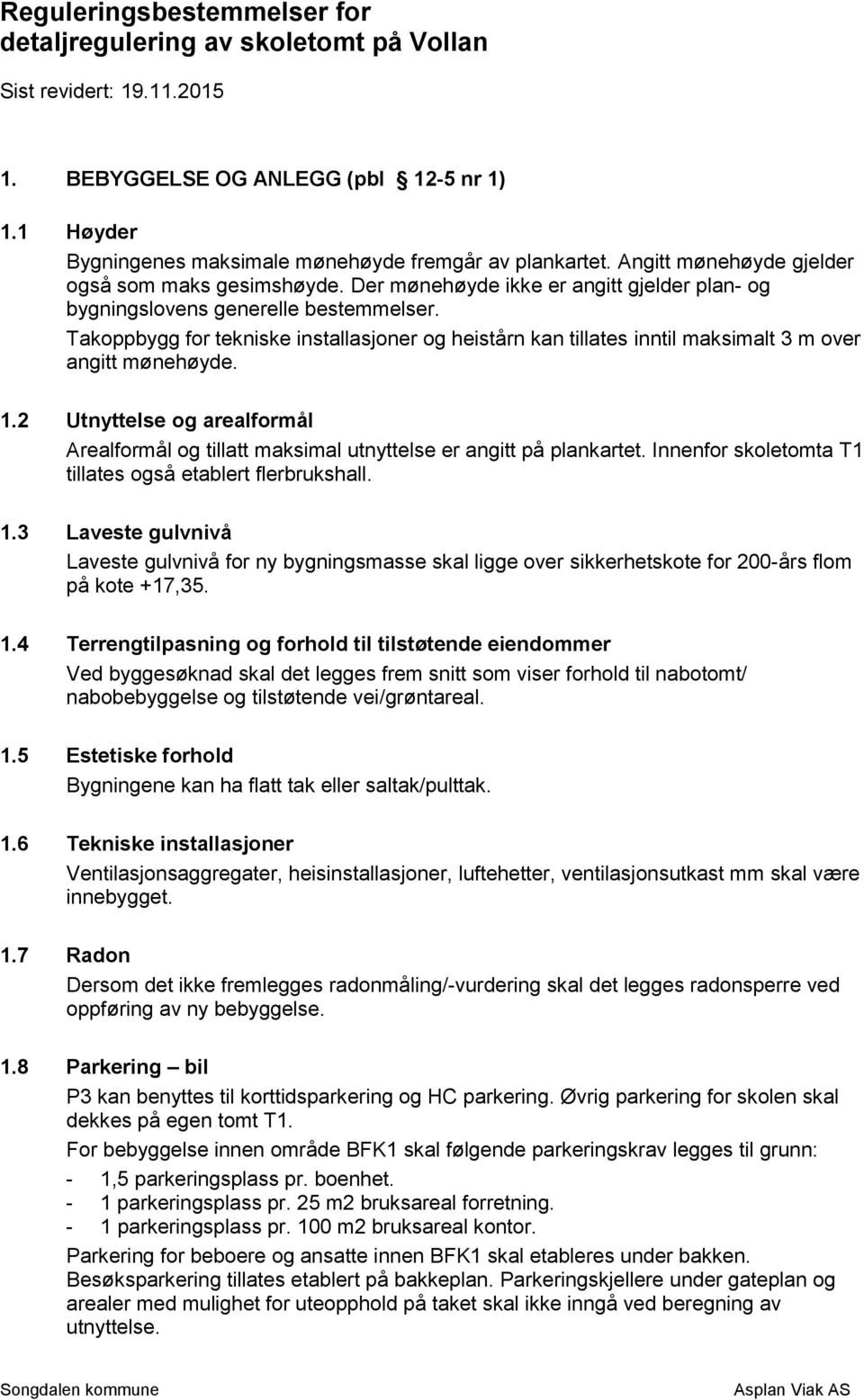 Takoppbygg for tekniske installasjoner og heistårn kan tillates inntil maksimalt 3 m over angitt mønehøyde. 1.