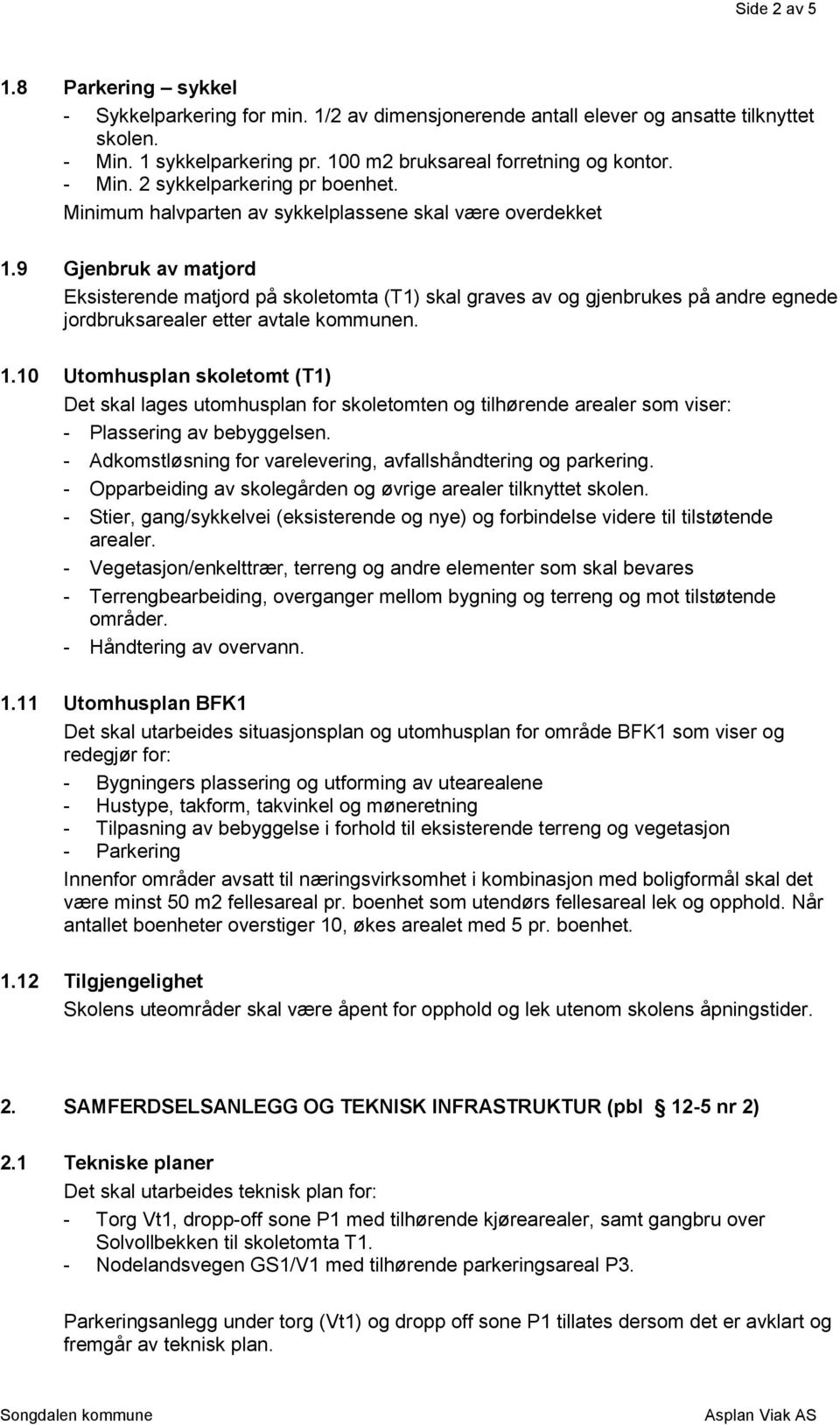 9 Gjenbruk av matjord Eksisterende matjord på skoletomta (T1) skal graves av og gjenbrukes på andre egnede jordbruksarealer etter avtale kommunen. 1.