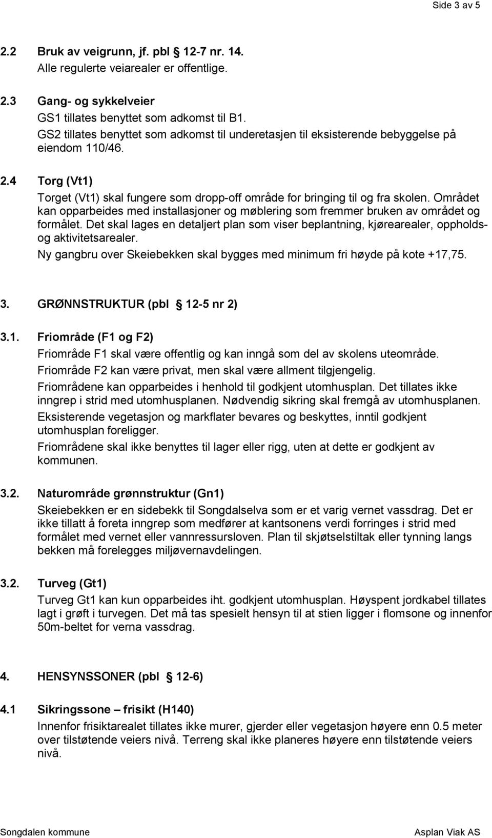 Området kan opparbeides med installasjoner og møblering som fremmer bruken av området og formålet. Det skal lages en detaljert plan som viser beplantning, kjørearealer, oppholdsog aktivitetsarealer.