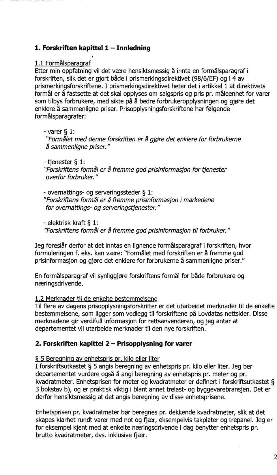 prismerkingsforskriftene. I prismerkingsdirektivet heter det i artikkel 1 at direktivets formål er å fastsette at det skal opplyses om salgspris og pris pr.