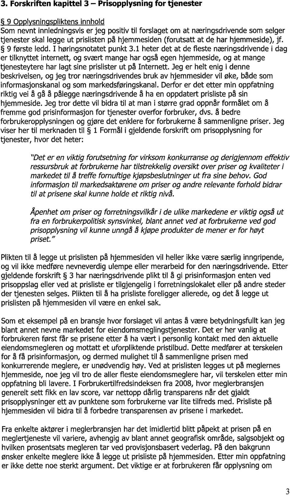 1 heter det at de fleste næringsdrivende i dag er tilknyttet internett, og svært mange har også egen hjemmeside, og at mange tjenesteytere har lagt sine prislister ut på Internett.