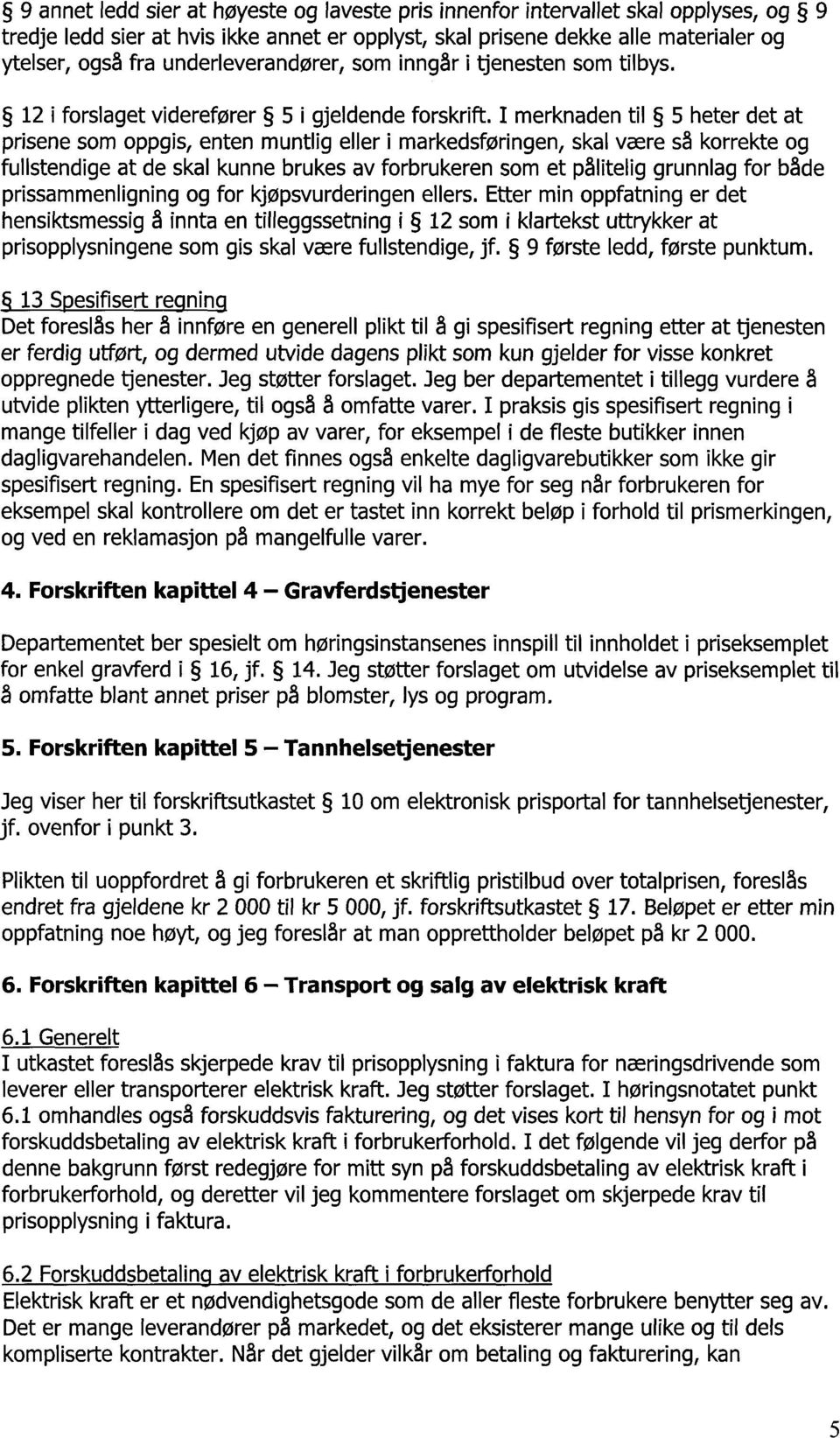 I merknaden til 5 heter det at prisene som oppgis, enten muntlig eller i markedsføringen, skal være så korrekte og fullstendige at de skal kunne brukes av forbrukeren som et pålitelig grunnlag for