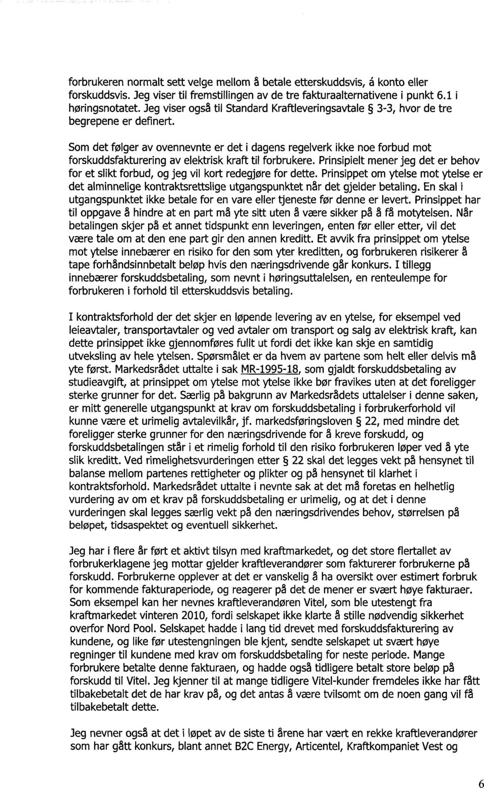 Som det følger av ovennevnte er det i dagens regelverk ikke noe forbud mot forskuddsfakturering av elektrisk kraft til forbrukere.