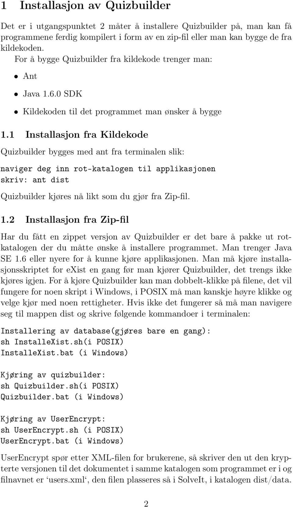 1 Installasjon fra Kildekode Quizbuilder bygges med ant fra terminalen slik: naviger deg inn rot-katalogen til applikasjonen skriv: ant dist Quizbuilder kjøres nå likt som du gjør fra Zip-fil. 1.