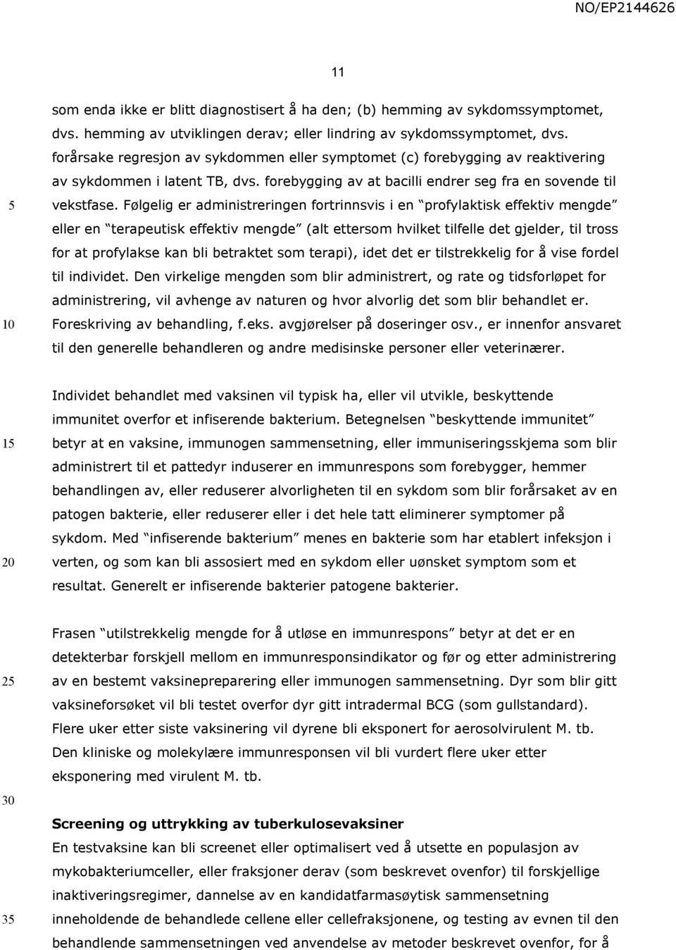 Følgelig er administreringen fortrinnsvis i en profylaktisk effektiv mengde eller en terapeutisk effektiv mengde (alt ettersom hvilket tilfelle det gjelder, til tross for at profylakse kan bli