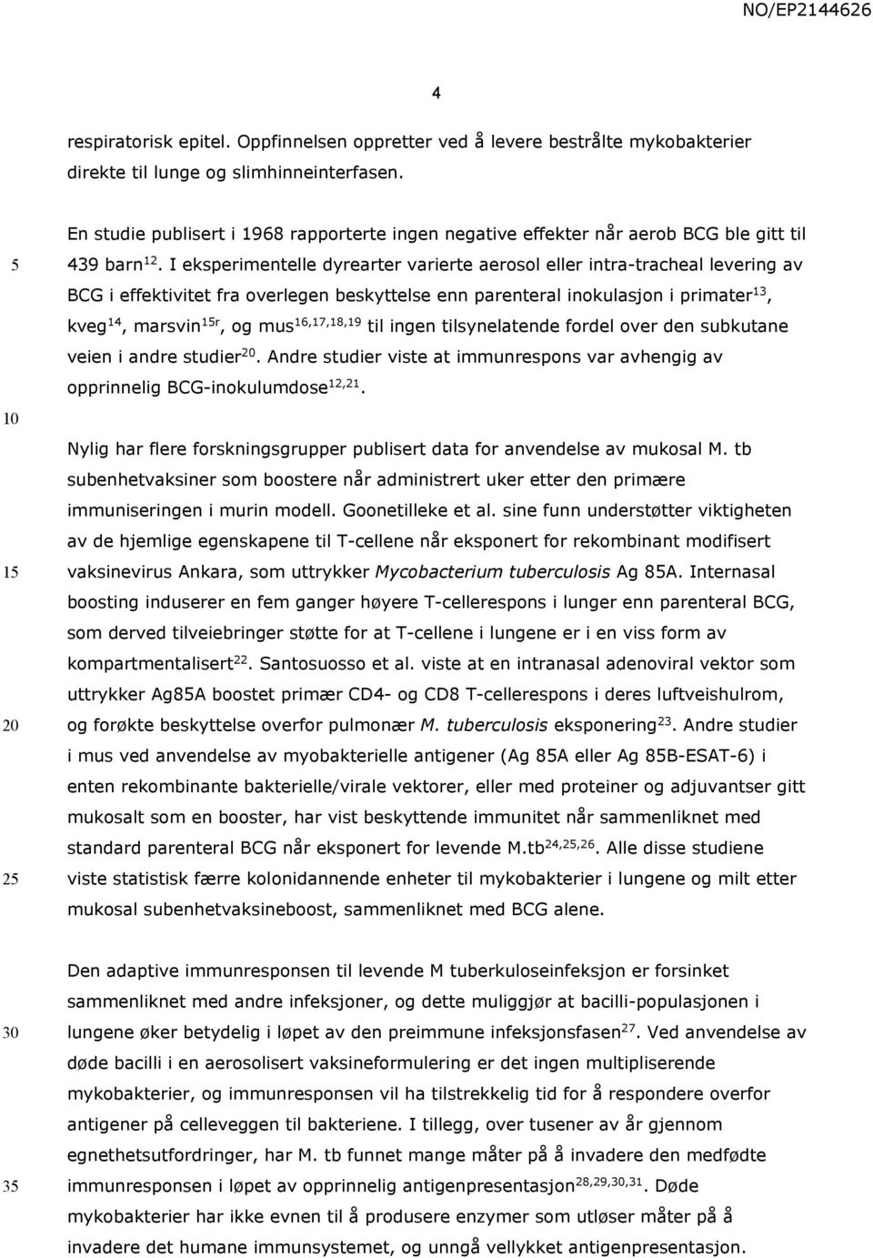 I eksperimentelle dyrearter varierte aerosol eller intra-tracheal levering av BCG i effektivitet fra overlegen beskyttelse enn parenteral inokulasjon i primater13, kveg14, marsvin1r, og