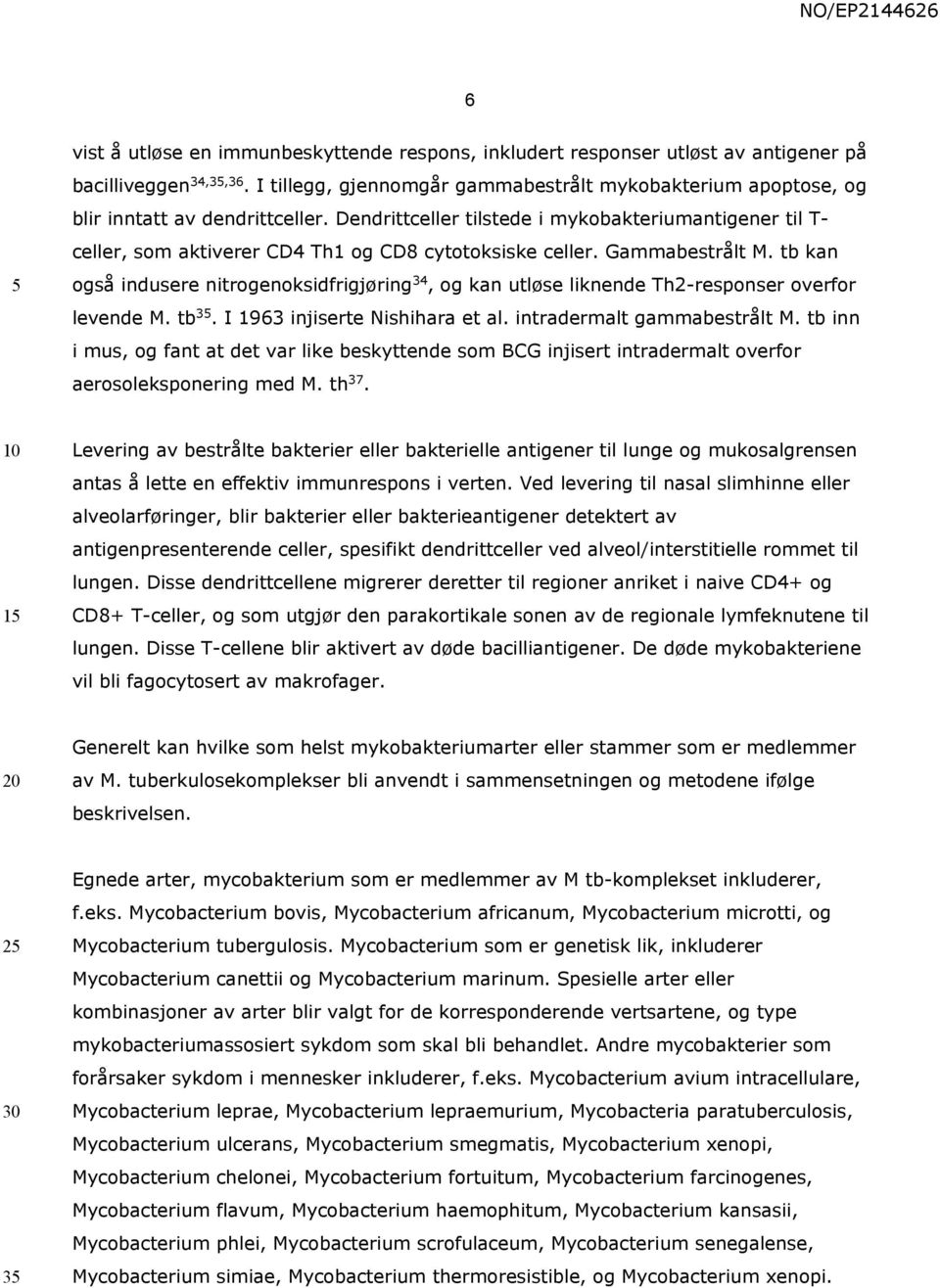 Dendrittceller tilstede i mykobakteriumantigener til Tceller, som aktiverer CD4 Th1 og CD8 cytotoksiske celler. Gammabestrålt M.