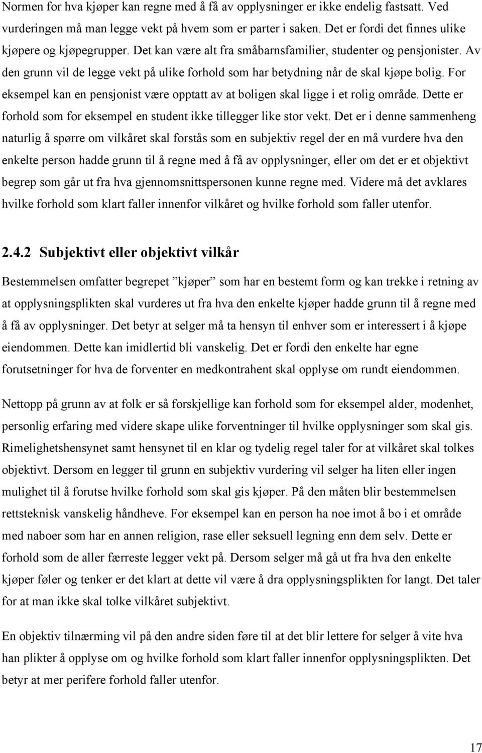 Av den grunn vil de legge vekt på ulike forhold som har betydning når de skal kjøpe bolig. For eksempel kan en pensjonist være opptatt av at boligen skal ligge i et rolig område.