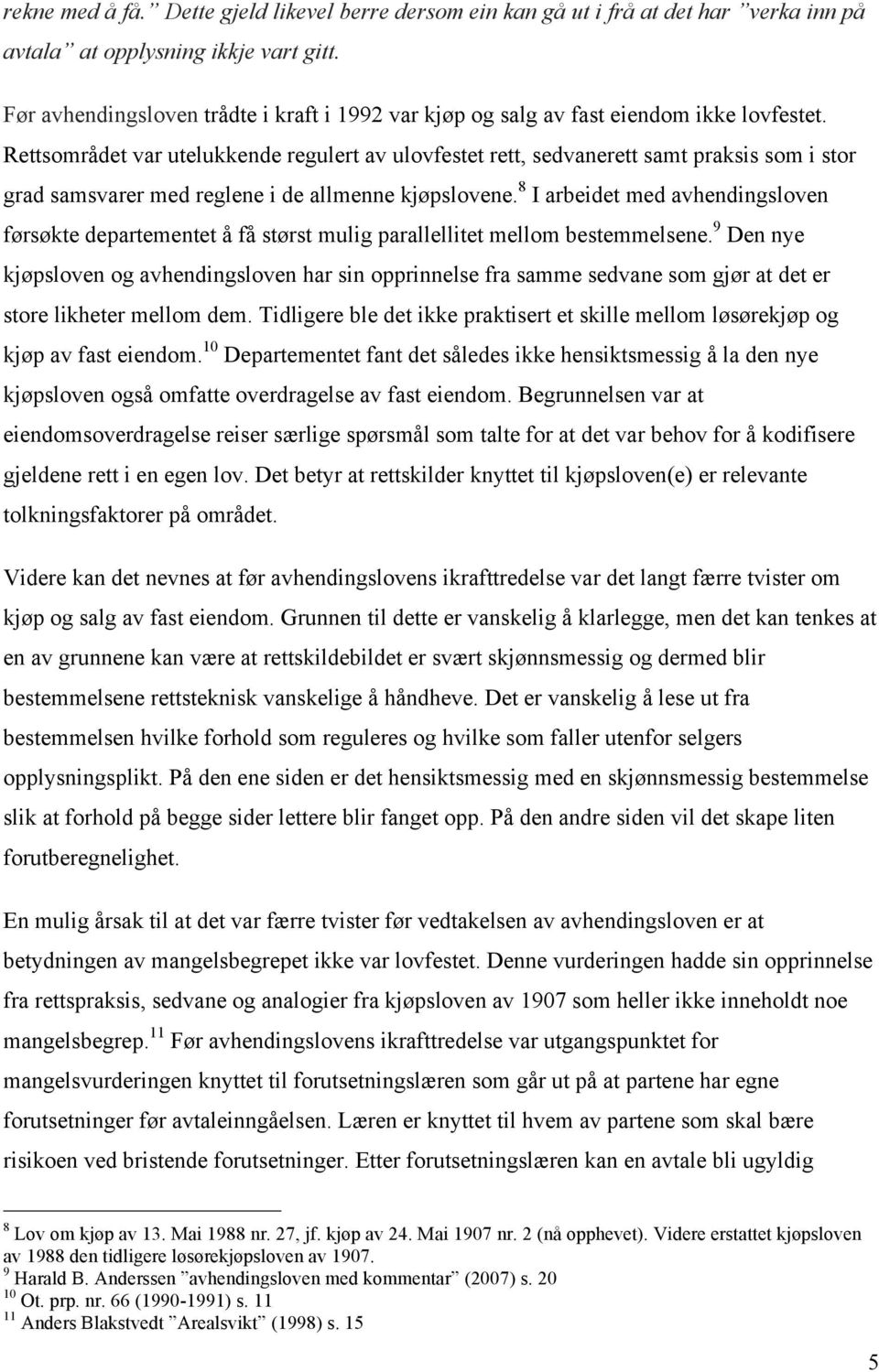 Rettsområdet var utelukkende regulert av ulovfestet rett, sedvanerett samt praksis som i stor grad samsvarer med reglene i de allmenne kjøpslovene.