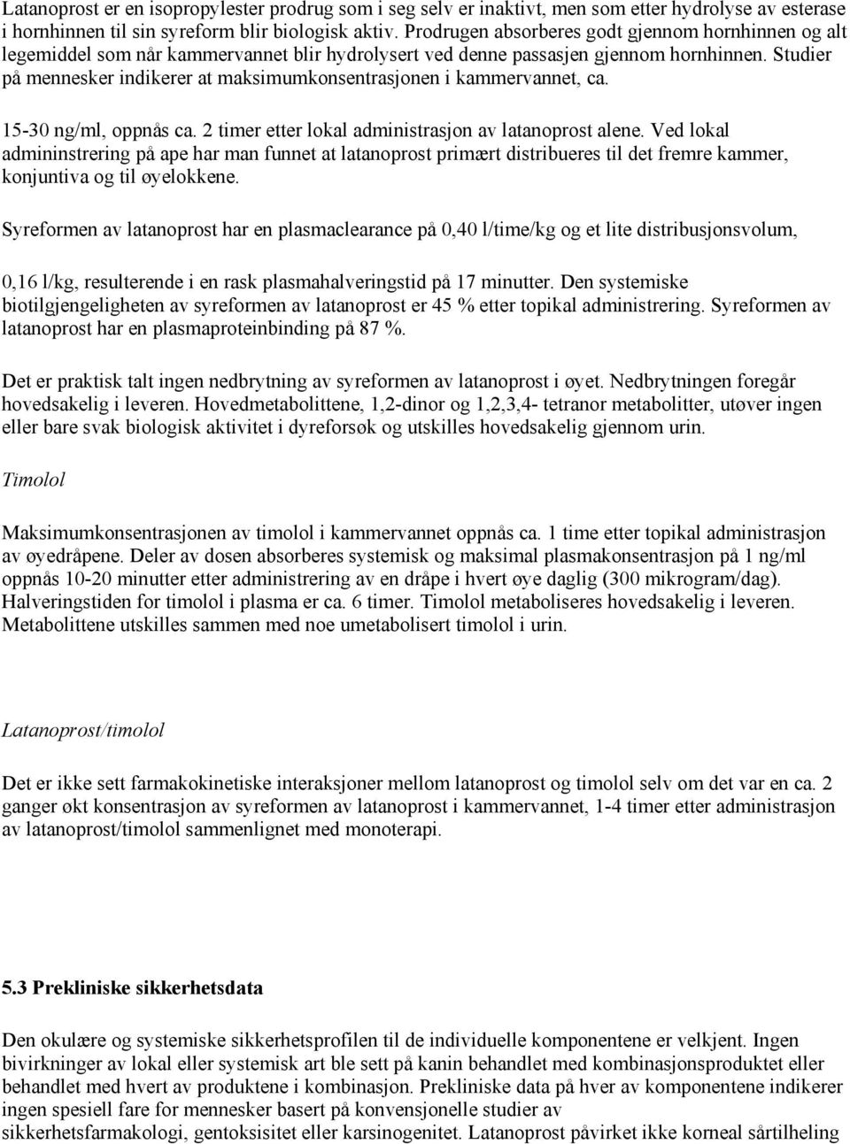 Studier på mennesker indikerer at maksimumkonsentrasjonen i kammervannet, ca. 15-30 ng/ml, oppnås ca. 2 timer etter lokal administrasjon av latanoprost alene.