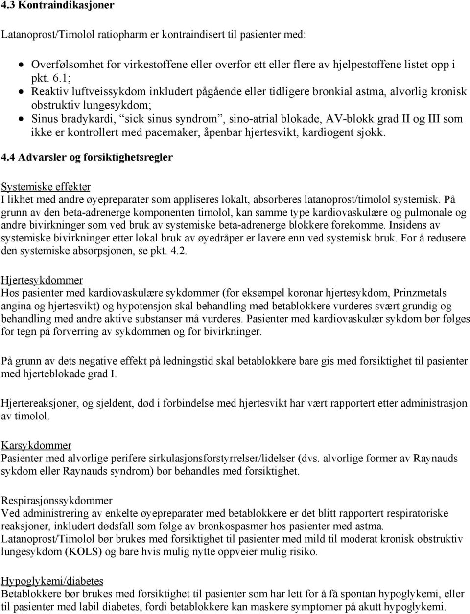 III som ikke er kontrollert med pacemaker, åpenbar hjertesvikt, kardiogent sjokk. 4.