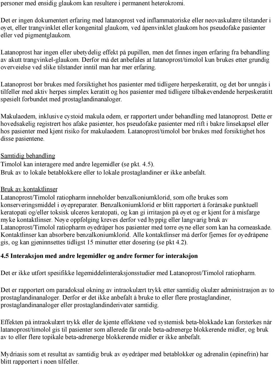 pasienter eller ved pigmentglaukom. Latanoprost har ingen eller ubetydelig effekt på pupillen, men det finnes ingen erfaring fra behandling av akutt trangvinkel-glaukom.