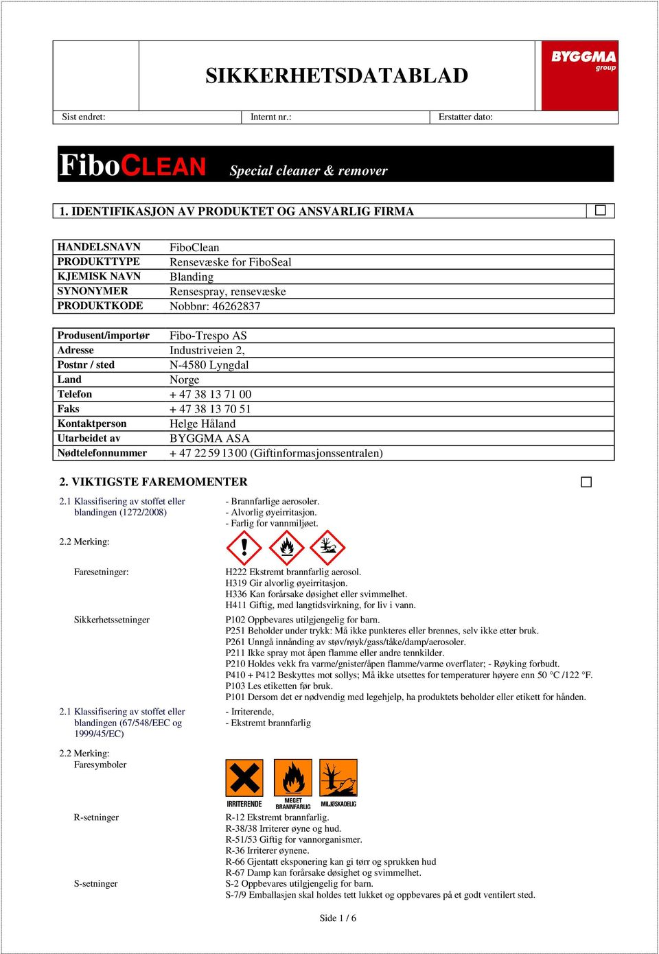 Produsent/importør Fibo-Trespo AS Adresse Industriveien 2, Postnr / sted N-4580 Lyngdal Land Norge Telefon + 47 38 13 71 00 Faks + 47 38 13 70 51 Kontaktperson Helge Håland Utarbeidet av BYGGMA ASA