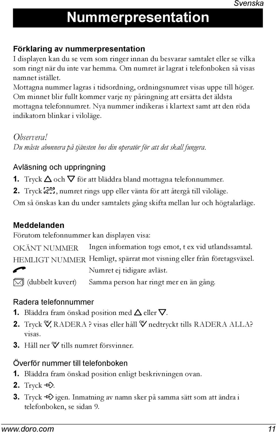 Om minnet blir fullt kommer varje ny påringning att ersätta det äldsta mottagna telefonnumret. Nya nummer indikeras i klartext samt att den röda indikatorn blinkar i viloläge. Observera!