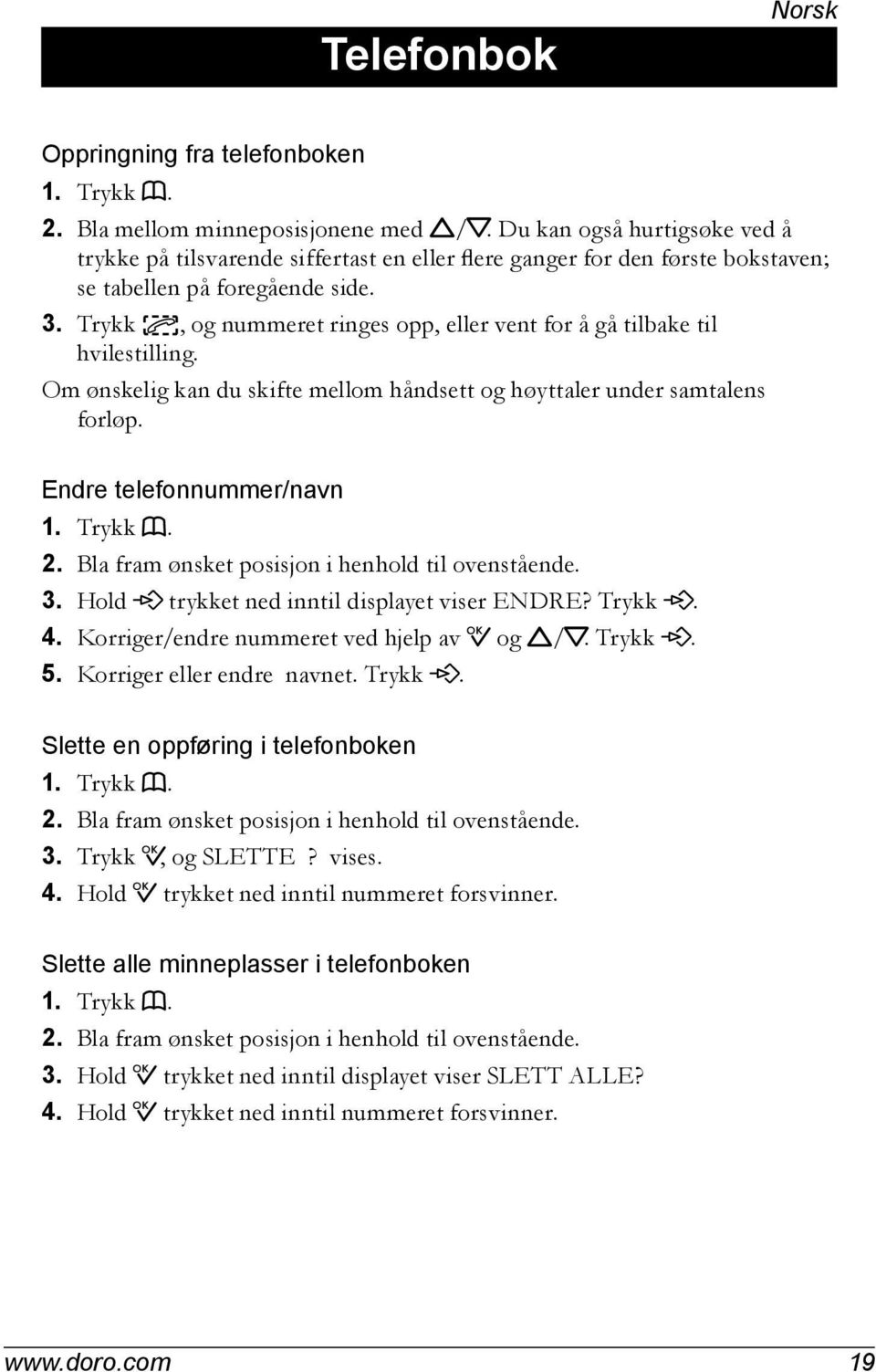 Trykk, og nummeret ringes opp, eller vent for å gå tilbake til hvilestilling. Om ønskelig kan du skifte mellom håndsett og høyttaler under samtalens forløp. Endre telefonnummer/navn 1. Trykk b. 2.