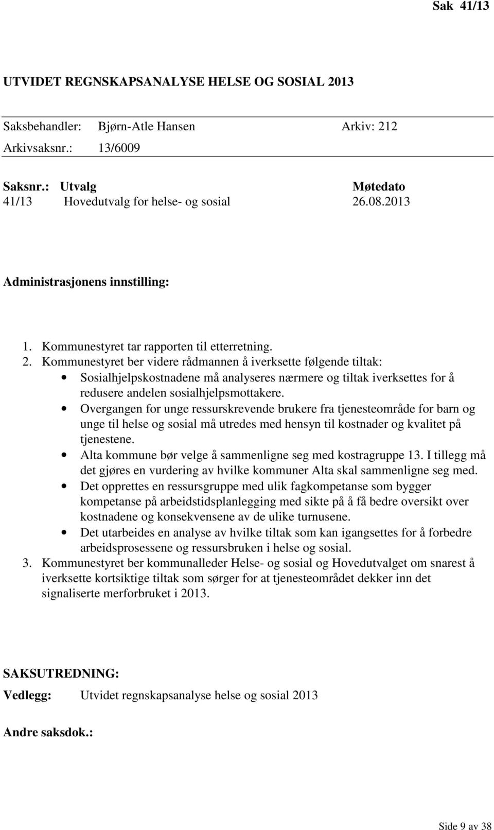 Kommunestyret ber videre rådmannen å iverksette følgende tiltak: Sosialhjelpskostnadene må analyseres nærmere og tiltak iverksettes for å redusere andelen sosialhjelpsmottakere.