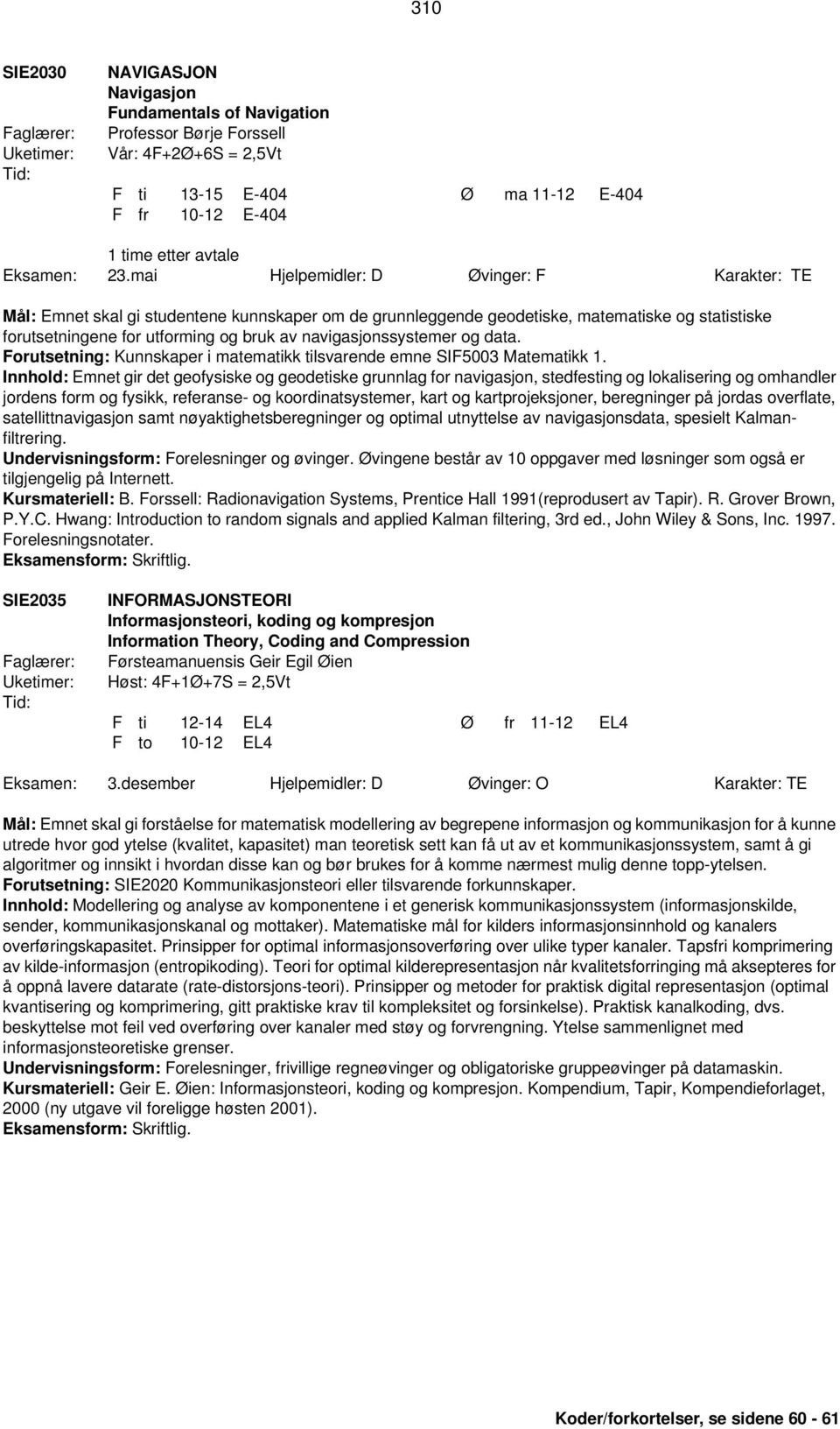 navigasjonssystemer og data. Forutsetning: Kunnskaper i matematikk tilsvarende emne SIF5003 Matematikk 1.