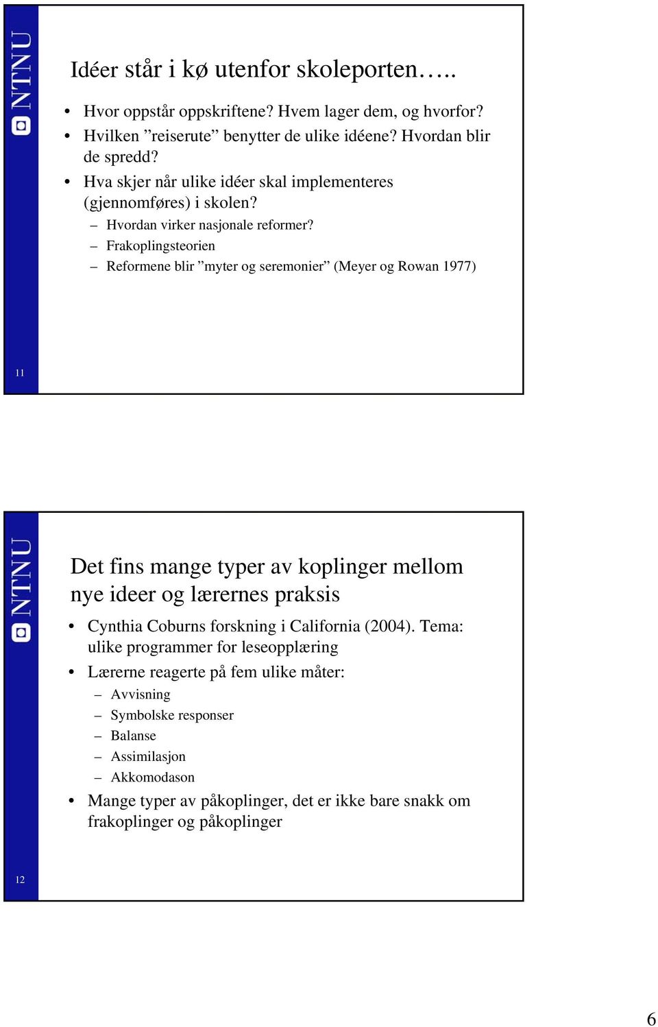 Frakoplingsteorien Reformene blir myter og seremonier (Meyer og Rowan 1977) 11 Det fins mange typer av koplinger mellom nye ideer og lærernes praksis Cynthia Coburns