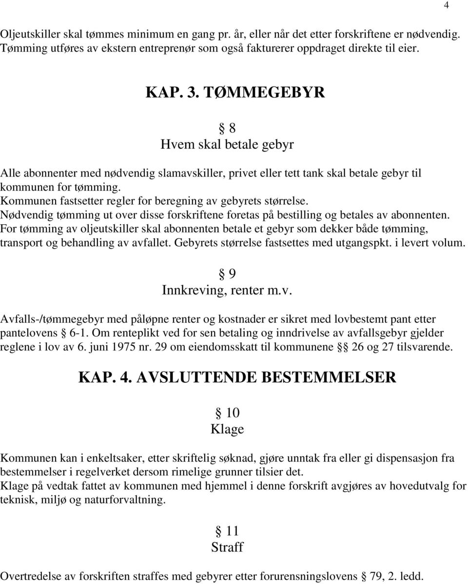 Kommunen fastsetter regler for beregning av gebyrets størrelse. Nødvendig tømming ut over disse forskriftene foretas på bestilling og betales av abonnenten.