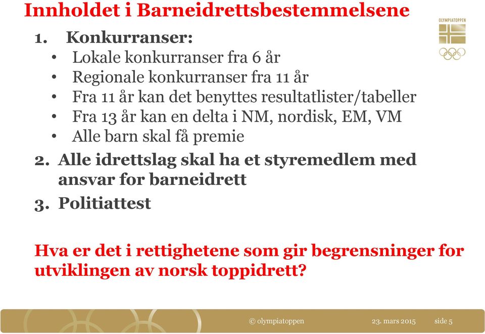 resultatlister/tabeller Fra 13 år kan en delta i NM, nordisk, EM, VM Alle barn skal få premie 2.