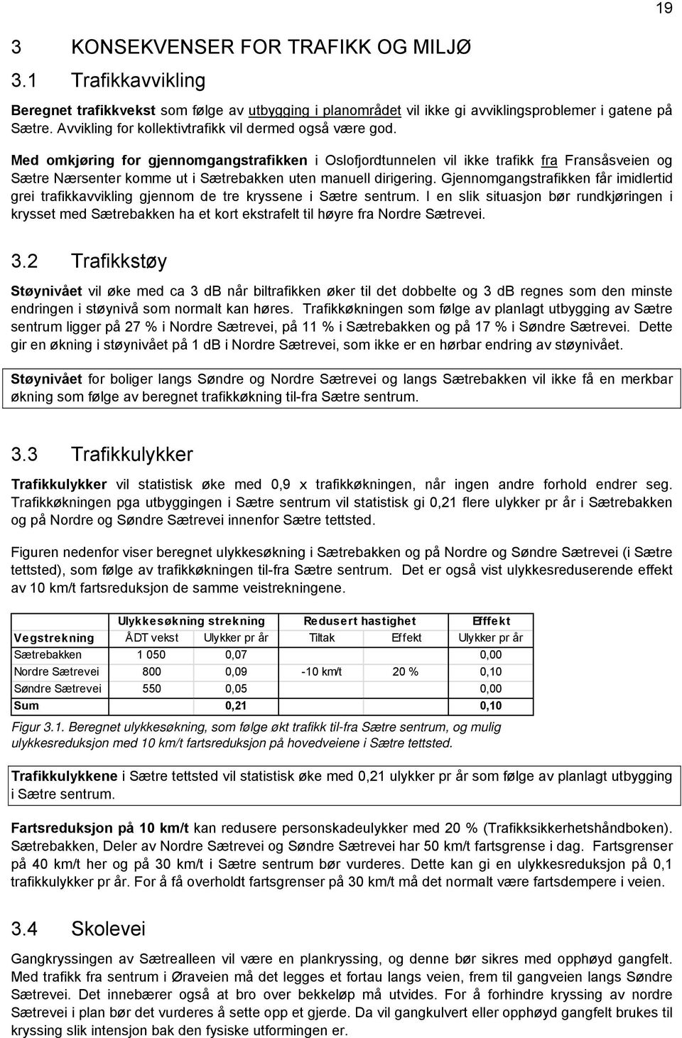 Med omkjøring for gjennomgangstrafikken i Oslofjordtunnelen vil ikke trafikk fra Fransåsveien og Sætre Nærsenter komme ut i Sætrebakken uten manuell dirigering.