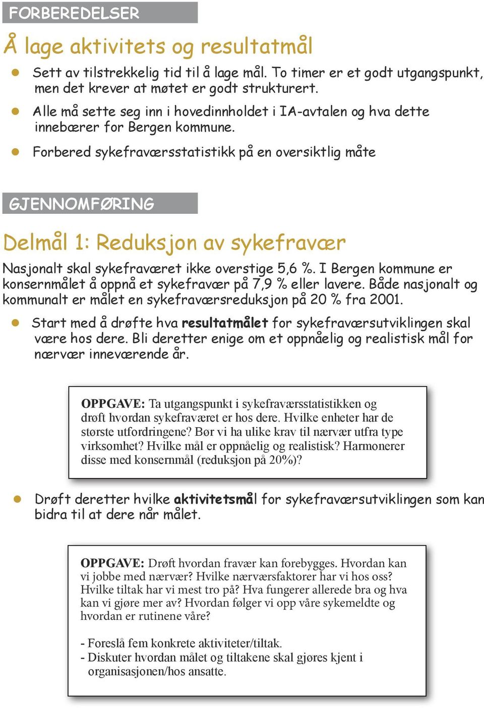 Forbered sykefraværsstatistikk på en oversiktlig måte GJENNOMFØRING Delmål 1: Reduksjon av sykefravær Nasjonalt skal sykefraværet ikke overstige 5,6 %.